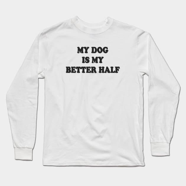 My Dog Is My Better Half Long Sleeve T-Shirt by lmohib